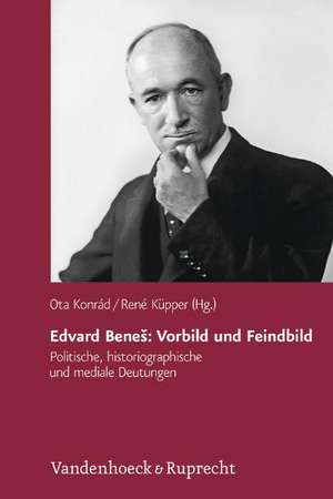 Edvard Benes: Politische, Historiographische Und Mediale Deutungen de Ota Konrád