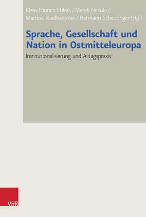 Sprache, Gesellschaft Und Nation in Ostmitteleuropa: Institutionalisierung Und Alltagspraxis de Klaas-Hinrich Ehlers