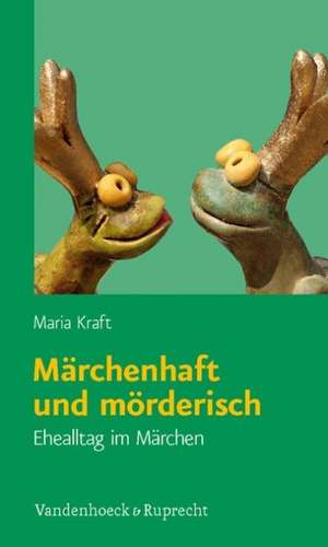 Marchenhaft Und Morderisch: Ehealltag Im Marchen de Maria Kraft