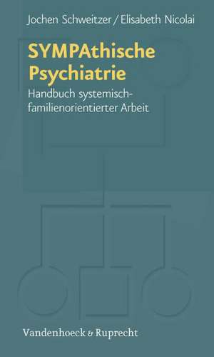 Sympathische Psychiatrie: Handbuch Systemisch-Familienorientierter Arbeit de Jochen Schweitzer