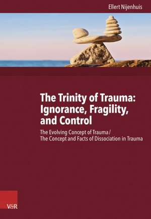 The Trinity of Trauma: The Evolving Concept of Trauma / The Concept and Facts of Dissociation in Trauma de Ellert Nijenhuis