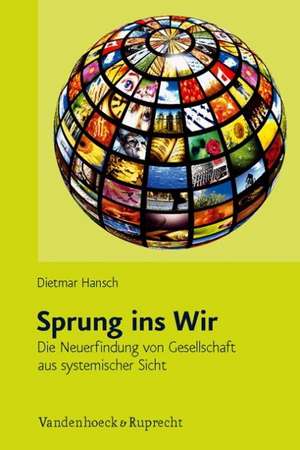 Sprung Ins Wir: Die Neuerfindung Von Gesellschaft Aus Systemischer Sicht de Dietmar Hansch