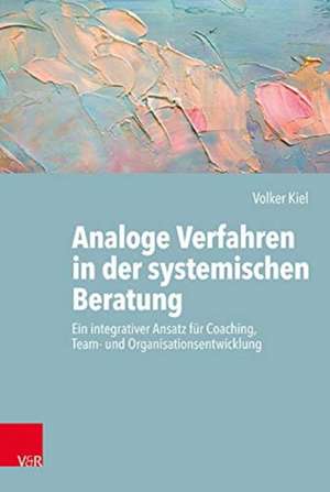 Analoge Verfahren in der systemischen Beratung de Volker Kiel