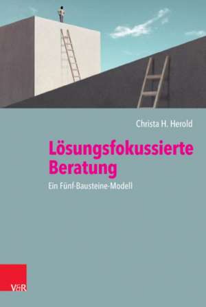 Lösungsfokussierte Beratung: Ein Fünf-Bausteine-Modell de Christa H. Herold