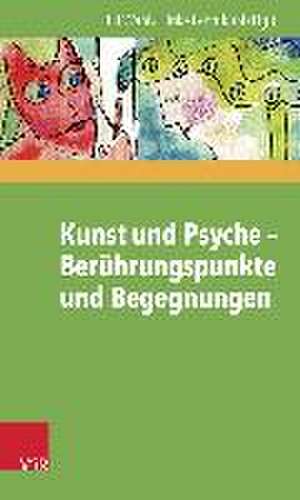 Kunst Und Psyche - Beruhrungspunkte Und Begegnungen: Phantasie, Realitat, Kreativitat de Pit Wahl