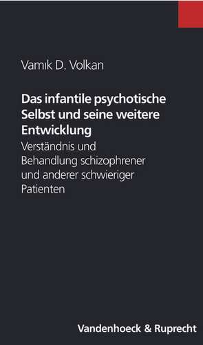 Das Infantile Psychotische Selbst Und Seine Weitere Entwicklung: Verstandnis Und Behandlung Schizophrener Und Anderer Schwieriger Patienten de Ute Boldt