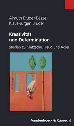 Kreativitat Und Determination: Studien Zu Nietzsche, Freud Und Adler de Almuth Bruder-Bezzel