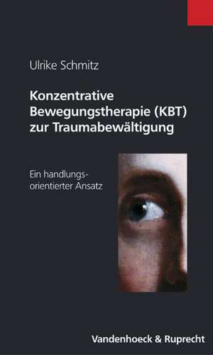 Konzentrative Bewegungstherapie (Kbt) Zur Traumabewaltigung: Ein Handlungsorientierter Ansatz de Ulrike Schmitz