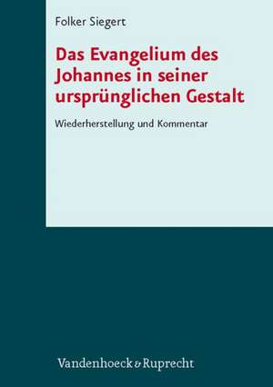 Das Evangelium Des Johannes in Seiner Ursprunglichen Gestalt: Wiederherstellung Und Kommentar de Folker Siegert