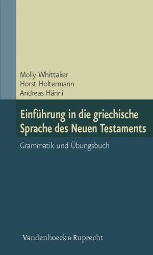 Einfuhrung in Die Griechische Sprache Des Neuen Testaments: Grammatik Und Ubungsbuch de Molly Whittaker