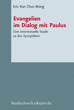 Evangelien Im Dialog Mit Paulus: Eine Intertextuelle Studie Zu Den Synoptikern de Eric Kun Chun Wong