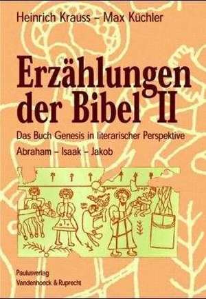 Erzahlungen Der Bibel II: Das Buch Genesis in Literarischer Perspektive. Abraham - Isaak - Jakob de Heinrich Krauss