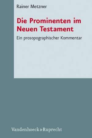 Die Prominenten Im Neuen Testament: Ein Prosopographischer Kommentar de Rainer Metzner