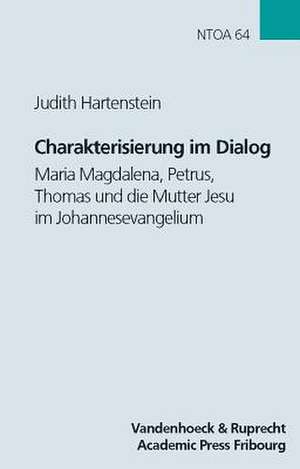 Charakterisierung Im Dialog: Maria Magdalena, Petrus, Thomas Und Die Mutter Jesu Im Johannesevangelium Im Kontext Anderer Fruhchristlicher Darstell de Judith Hartenstein