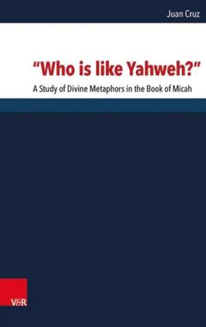 Who Is Like Yahweh?: A Study of Divine Metaphors in the Book of Micah de Juan Cruz