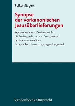 Synopse Der Vorkanonischen Jesusuberlieferungen: Zeichenquelle Und Passionsbericht, Die Logienquelle Und Der Grundbestand Des Markusevangeliums in Deu de Folker Siegert