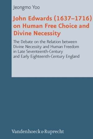 John Edwards (1637-1716) on Human Free Choice and Divine Necessity de Jeongmo Yoo