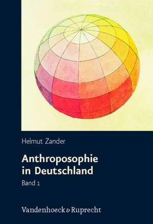 Anthroposophie in Deutschland: Theosophische Weltanschauung Und Gesellschaftliche Praxis 1884-1945 de Helmut Zander