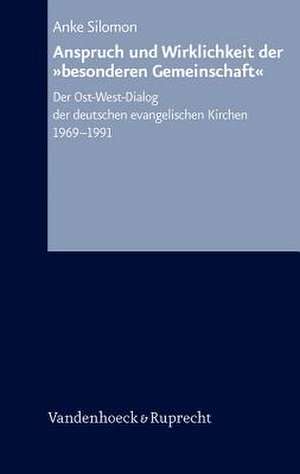 Anspruch Und Wirklichkeit Der Besonderen Gemeinschaft: Der Ost-West-Dialog Der Deutschen Evangelischen Kirchen 1969-1991 de Anke Silomon