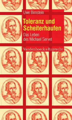 Toleranz Und Scheiterhaufen: Das Leben Des Michael Servet de Uwe Birnstein