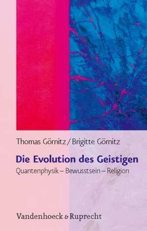 Die Evolution Des Geistigen: Quantenphysik - Bewusstsein - Religion de Brigitte Görnitz