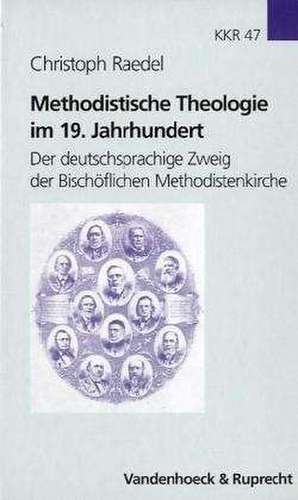 Methodistische Theologie Im 19. Jahrhundert: Der Deutschsprachige Zweig Der Bischoflichen Methodistenkirche de Christoph Raedel