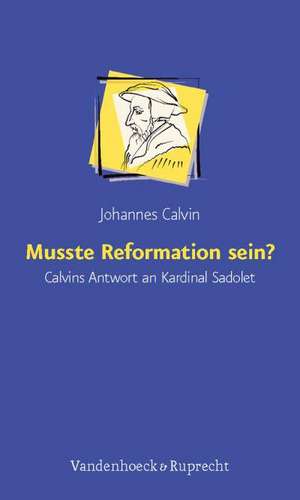 Musste Reformation Sein?: Calvins Antwort an Kardinal Sadolet de Johannes Calvin