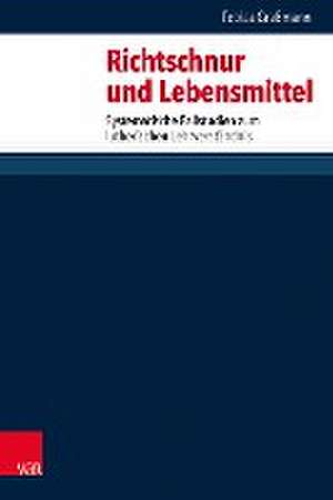 Richtschnur und Lebensmittel: Systematische Fallstudien zum lutherischen Lehrverstandnis de Tobias Grassmann