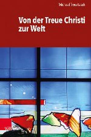 Von der Treue Christi zur Welt de Michael Trowitzsch