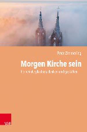 Morgen Kirche sein: Gemeinde glauben, denken und gestalten de Peter Zimmerling