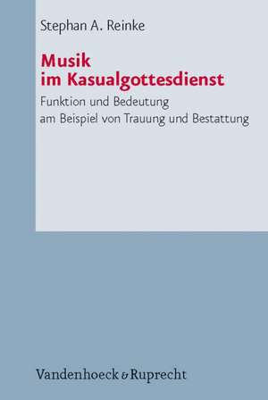 Musik Im Kasualgottesdienst: Funktion Und Bedeutung Am Beispiel Von Trauung Und Bestattung de Stephan Alexander Reinke