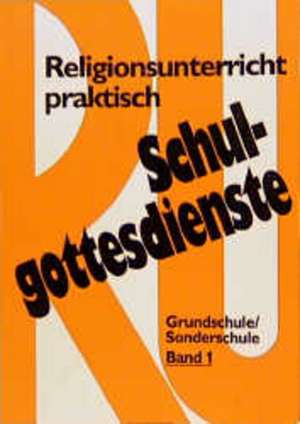 Religionsunterricht Praktisch Schulgottesdienste Band 1: Planung Und Praktische Gestaltung de Hans Freudenberg