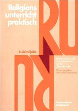 Religionsunterricht Praktisch. 6. Schuljahr: Unterrichtsentwurfe Und Arbeitshilfen Fur Die Sekundarstufe I de Harald Lehmann