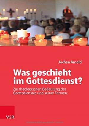 Was geschieht im Gottesdienst? de Jochen M. Arnold