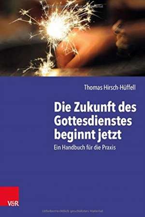 Die Zukunft des Gottesdienstes beginnt jetzt de Thomas Hirsch-Hüffell