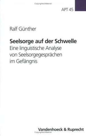 Seelsorge Auf Der Schwelle: Eine Linguistische Analyse Von Seelsorgegesprachen Im Gefangnis de Ralf Günther