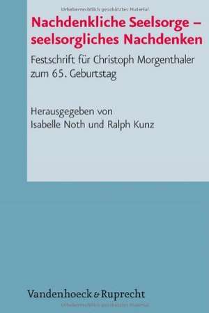 Nachdenkliche Seelsorge - Seelsorgliches Nachdenken: Festschrift Fur Christoph Morgenthaler Zum 65. Geburtstag de Isabelle Noth