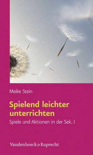 Spielend Leichter Unterrichten: Spiele Und Aktionen in Der Sek. I de Meike Stein