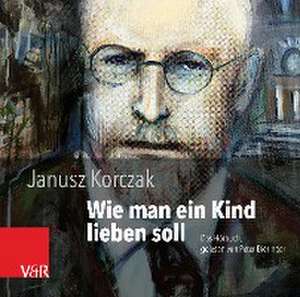 Wie man ein Kind lieben soll de Janusz Korczak