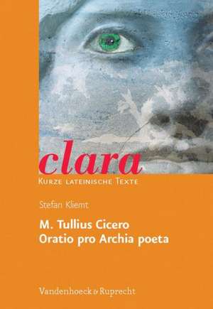 M. Tullius Cicero, Oratio Pro Archia Poeta: Clara. Kurze Lateinische Texte de Stefan Kliemt