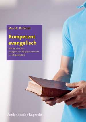 Kompetent Evangelisch: Lehrbuch Fur Den Evangelischen Religionsunterricht. 11. Jahrgangsstufe de Max W. Richardt