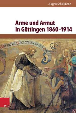 Arme Und Armut in Gottingen 1860-1914: Stadtplanung, Grundstucksgeschafte Und Bautatigkeit in Gottingen (1861-1924) de Jürgen Schallmann