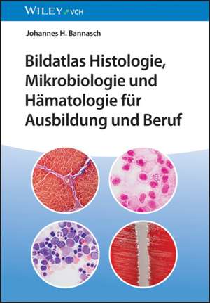 Bildatlas Histologie, Mikrobiologie und Hämatologie für Ausbildung und Beruf de JH Bannasch