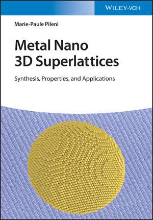 Metal Nano 3D Superlattices – Synthesis, Properties, and Applications de MP Pileni