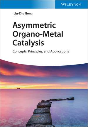 Asymmetric Organo–Metal Catalysis – Concept, Principle, and Applications de L–Z Gong