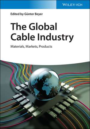 The Global Cable Industry: Materials, Markets, Products de G&uuml;nter Beyer