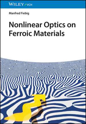 Nonlinear Optics on Ferroic Materials de M Fiebig