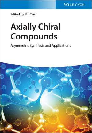 Axially Chiral Compounds – Asymmetric Synthesis and Applications de B Tan