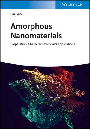 Amorphous Nanomaterials – Preparation, Characterization and Applications de L Guo