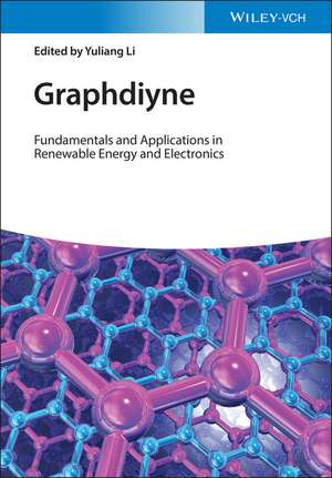 Graphdiyne – Fundamentals and Applications in Renewable Energy and Electronics de Y. Li